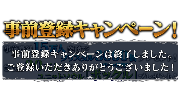 事前登録キャンペーン！ 事前登録15万人突破でクリスタル3000個（ガチャ10回分）プレゼント！ さらに20万人突破でユニットソウル「ポックル」プレゼント！